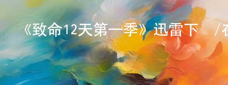 陳瑞明發布《致命12天第一季》迅雷下載/在線觀看-靈異驚悚-美劇天堂